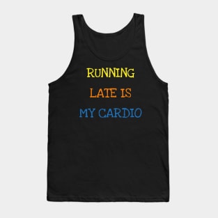 Running Late Is My Cardio Funny Saying Sports Always Late T-Shirt Tank Top